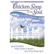 Chicken Soup for the Soul: Messages from Heaven 101 Miraculous Stories of Signs from Beyond, Amazing Connections, and Love that Doesn't Die by Canfield, Jack; Hansen, Mark Victor; Newmark, Amy, 9781935096917