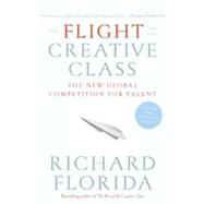 The Flight of the Creative Class: The New Global Competition for Talent by Florida, Richard, 9780060756918