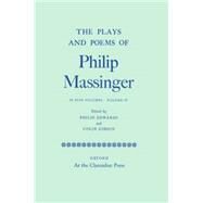 The Plays and Poems of Philip Massinger Volume IV by Massinger, Philip; Edwards, Philip; Gibson, Colin, 9780199696918