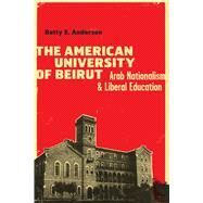 The American University of Beirut by Anderson, Betty S., 9780292726918