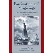 Fascination and Misgivings: The United States in French Opinion, 1870–1914 by Jacques Portes , Preface by Claude Fohlen , Translated by Elborg Forster, 9780521026918