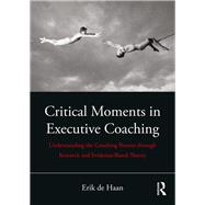 Critical Moments in Coaching: Understanding the Coaching Process through Research and Evidence-based Theory by de Haan; Erik, 9780815396918
