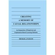 Creating A Memory of Causal Relationships: An Integration of Empirical and Explanation-based Learning Methods by Pazzani,Michael J., 9781138966918