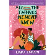 All the Things We Never Knew by Tamani, Liara, 9780062656919