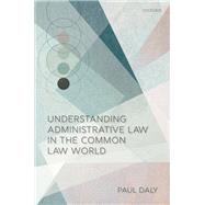 Understanding Administrative Law in the Common Law World by Daly, Paul, 9780192896919