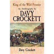 King of the Wild Frontier An Autobiography by Davy Crockett by Crockett, Davy, 9780486476919