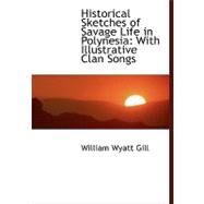 Historical Sketches of Savage Life in Polynesia: With Illustrative Clan Songs by Gill, William Wyatt, 9780554476919