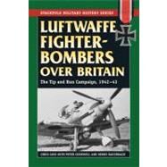 Luftwaffe Fighter-Bombers Over Britain The German Air Force's Tip and Run Campaign, 1942-43 by Goss, Chris; Cornwell, Peter; Rauchbach, Bernd, 9780811706919