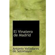 Vinatero de Madrid : En Dos Actos: Comedia Nueva Original by Valladares De Sotomayor, Antonio, 9781434656919