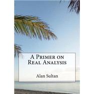 A Primer on Real Analysis by Sultan, Alan, 9781499796919