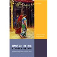 Human Being, Bodily Being Phenomenology from Classical India by Ram-Prasad, Chakravarthi, 9780192856920