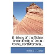 A History of the Michael Brown Family of Rowan County, North Carolina by Brown, Richard L., 9780554436920