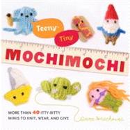 Teeny-Tiny Mochimochi More Than 40 Itty-Bitty Minis to Knit, Wear, and Give by Hrachovec, Anna, 9780823026920