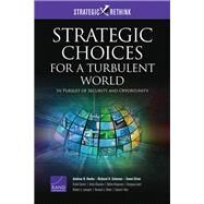 Strategic Choices for a Turbulent World In Pursuit of Security and Opportunity by Hoehn, Andrew R.; Solomon, Richard H.; Efron, Sonni; Camm, Frank; Chandra, Anita; Knopman, Debra; Laird, Burgess; Lempert, Robert J.; Shatz, Howard J.; Yost, Casimir, 9780833096920