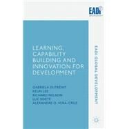 Learning, Capability Building and Innovation for Development by Dutrnit, Gabriela; Lee, Keun; Nelson, Richard; Vera-Cruz, Alexandre; Soete, Luc, 9781137306920