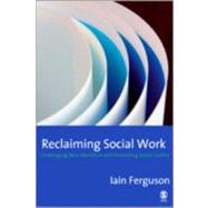 Reclaiming Social Work : Challenging Neo-Liberalism and Promoting Social Justice by Iain Ferguson, 9781412906920