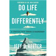 Do Life Differently A Strategic Path Toward Extraordinary by Reeter, Jeff D.; Bearss, Kris, 9781546036920