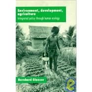 Environment, Development, Agriculture: Integrated Policy through Human Ecology: Integrated Policy through Human Ecology by Glaeser,Bernhard, 9781563246920
