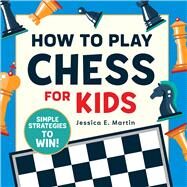 How to Play Chess for Kids by Martin, Jessica E., 9781641526920
