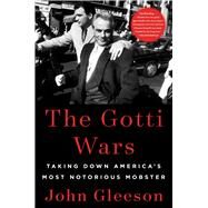 The Gotti Wars Taking Down America's Most Notorious Mobster by Gleeson, John, 9781982186920