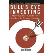 Bull's Eye Investing : Targeting Real Returns in a Smoke and Mirrors Market by Mauldin, John, 9780471716921
