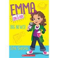 Big News! (Emma is on the Air #1) by Siegal, Ida; Pea, Karla, 9780545686921