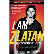 I Am Zlatan My Story On and Off the Field by Ibrahimovic, Zlatan; Lagercrantz, David; Urbom, Ruth, 9780812986921