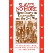 Slaves No More: Three Essays on Emancipation and the Civil War by Ira Berlin , Barbara J. Fields , Steven F. Miller , Joseph P. Reidy , Leslie S. Rowland, 9780521436922