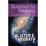Surprised by Meaning: Science, Faith, and How We Make Sense of Things by McGrath, Alister E., 9780664236922