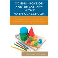 Communication and Creativity in the Math Classroom Non-Traditional Activities and Strategies that Stress Life Skills by Rinaldi, Nicholas J., 9781475806922