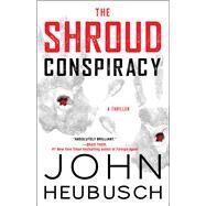 The Shroud Conspiracy A Thriller by Heubusch, John, 9781501156922