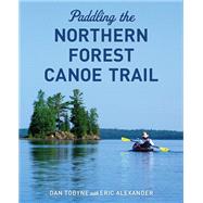 Paddling the Northern Forest Canoe Trail by Tobyne, Dan, 9781608936922