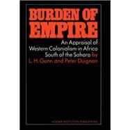 Burden of Empire An Appraisal of Western Colonialism in Africa South of the Sahara by Duignan, Peter; Gann, Lewis H., 9780817916923