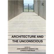 Architecture and the Unconscious by Hendrix, John Shannon; Holm, Lorens Eyan, 9781138506923