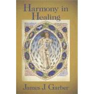 Harmony in Healing: The Theoretical Basis of Ancient and Medieval Medicine by Garber,James, 9781412806923