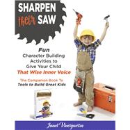Sharpen Their Saw Fun Character Building Activities to Give Your Child That Wise Inner Voice by Vinciguerra, Janet, 9781667886923