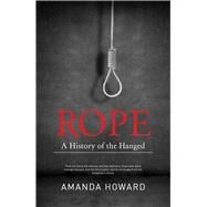 Rope A History of the Hanged by Howard, Amanda, 9781742576923