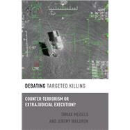 Debating Targeted Killing Counter-Terrorism or Extrajudicial Execution? by Meisels, Tamar; Waldron, Jeremy, 9780190906924