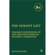 The Violent Gift Trauma’s Subversion of the Deuteronomistic History’s Narrative by Janzen, David, 9780567436924