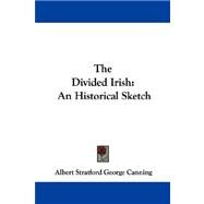 The Divided Irish: A Historical Sketch by Canning, Albert Stratford George, 9781430476924
