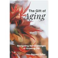 The Gift of Aging Navigating the Challenges of Growing Old by Zoller, Donald, 9798350956924
