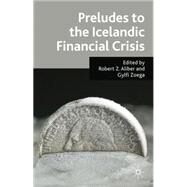Preludes to the Icelandic Financial Crisis by Aliber, Robert Z.; Zoega, Gylfi, 9780230276925