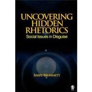 Uncovering Hidden Rhetorics : Social Issues in Disguise by Barry Brummett, 9781412956925