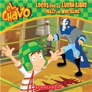 El Chavo: Locos por la lucha libre / Crazy for Wrestling (Bilingual) by Lombana, Juan Pablo, 9780545706926