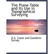 The Plane-table and Its Use in Topographical Surveying by Coast and Geodetic Survey, U. S., 9780554476926