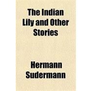 The Indian Lily and Other Stories by Sudermann, Hermann, 9781153706926