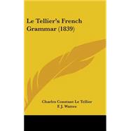 Le Tellier's French Grammar by Le Tellier, Charles Constant; Wattez, F. J., 9781437246926