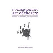 Howard Barker's art of theatre Essays on his plays, poetry and production work by Rabey, David; Goldingay, Sarah, 9781526106926