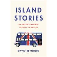 Island Stories An Unconventional History of Britain by Reynolds, David, 9781541646926
