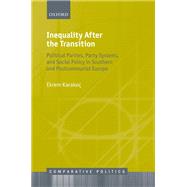 Inequality After the Transition Political Parties, Party Systems, and Social Policy in Southern and Postcommunist Europe by Karakoc, Ekrem, 9780198826927